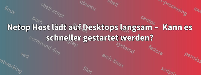 Netop Host lädt auf Desktops langsam – Kann es schneller gestartet werden?