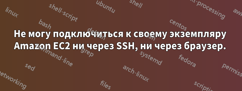 Не могу подключиться к своему экземпляру Amazon EC2 ни через SSH, ни через браузер.