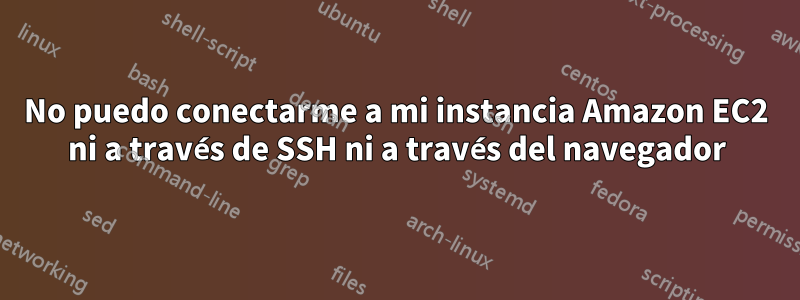 No puedo conectarme a mi instancia Amazon EC2 ni a través de SSH ni a través del navegador