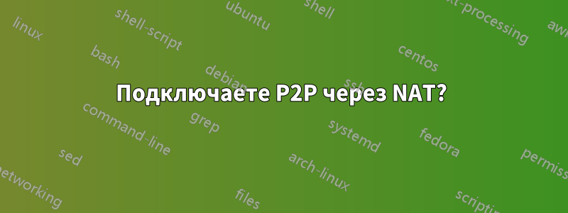 Подключаете P2P через NAT?