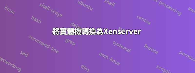 將實體機轉換為Xenserver