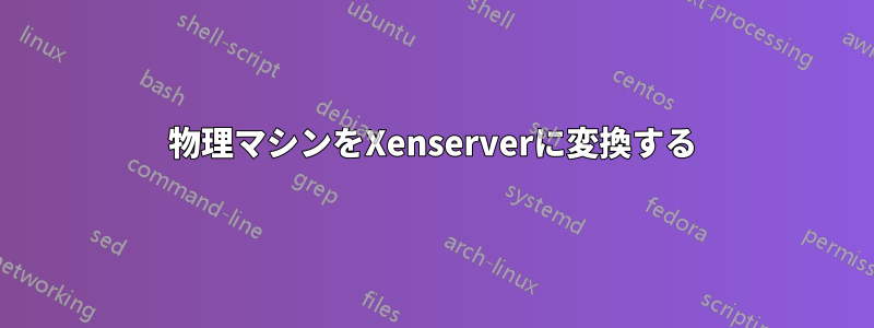 物理マシンをXenserverに変換する