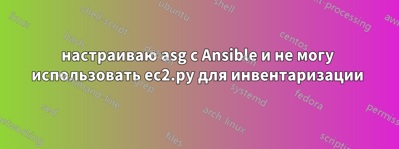 настраиваю asg с Ansible и не могу использовать ec2.py для инвентаризации