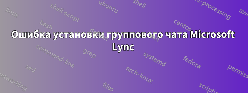 Ошибка установки группового чата Microsoft Lync