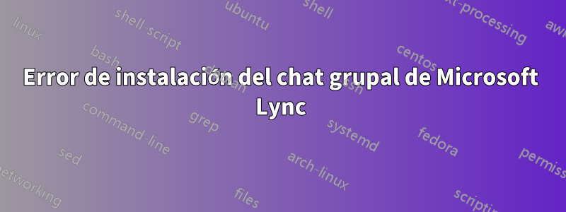 Error de instalación del chat grupal de Microsoft Lync