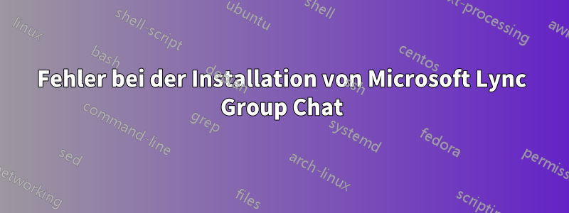 Fehler bei der Installation von Microsoft Lync Group Chat