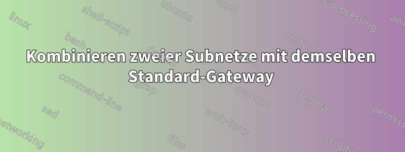 Kombinieren zweier Subnetze mit demselben Standard-Gateway