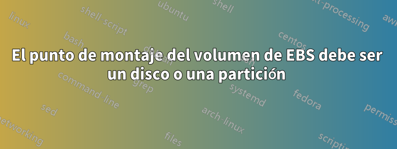 El punto de montaje del volumen de EBS debe ser un disco o una partición