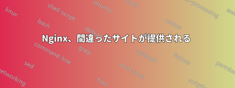 Nginx、間違ったサイトが提供される