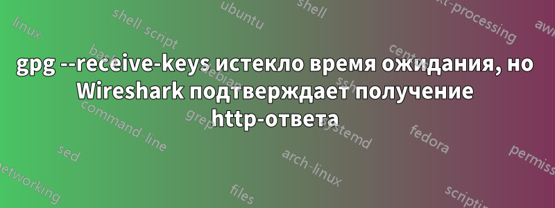 gpg --receive-keys истекло время ожидания, но Wireshark подтверждает получение http-ответа