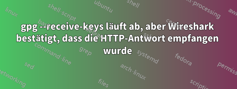 gpg --receive-keys läuft ab, aber Wireshark bestätigt, dass die HTTP-Antwort empfangen wurde