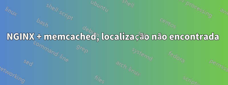 NGINX + memcached, localização não encontrada