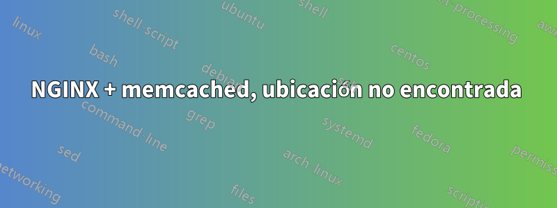 NGINX + memcached, ubicación no encontrada