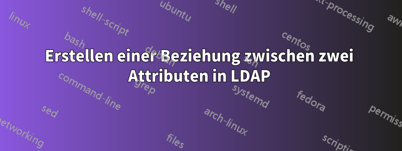 Erstellen einer Beziehung zwischen zwei Attributen in LDAP