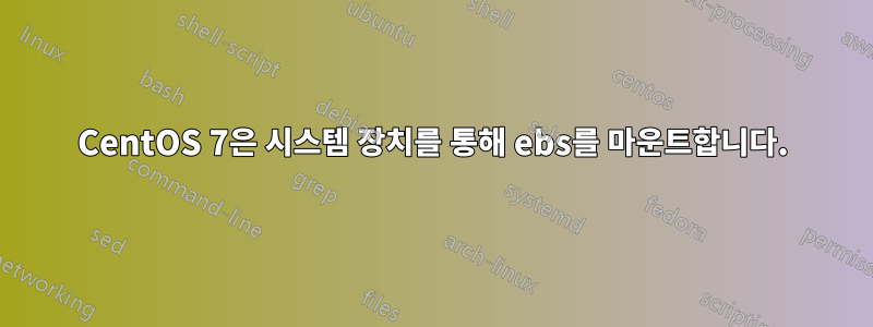 CentOS 7은 시스템 장치를 통해 ebs를 마운트합니다.