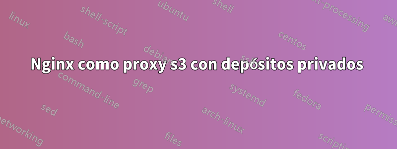 Nginx como proxy s3 con depósitos privados