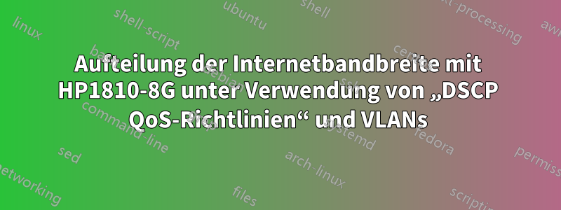 Aufteilung der Internetbandbreite mit HP1810-8G unter Verwendung von „DSCP QoS-Richtlinien“ und VLANs