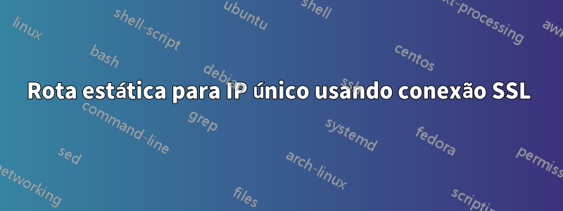 Rota estática para IP único usando conexão SSL