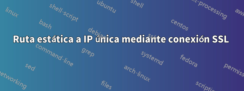 Ruta estática a IP única mediante conexión SSL