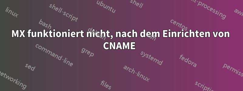 MX funktioniert nicht, nach dem Einrichten von CNAME 