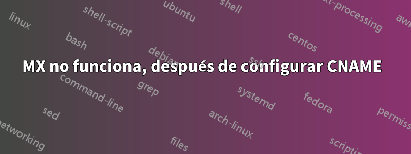 MX no funciona, después de configurar CNAME 