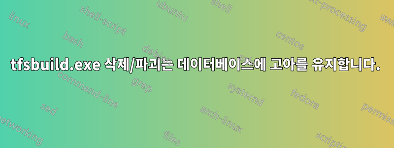 tfsbuild.exe 삭제/파괴는 데이터베이스에 고아를 유지합니다.