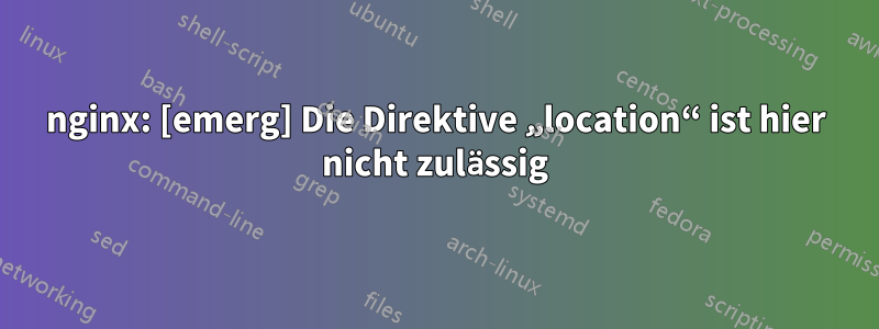 nginx: [emerg] Die Direktive „location“ ist hier nicht zulässig