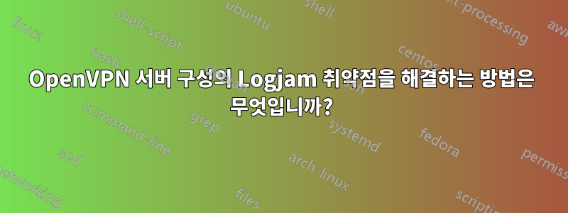 OpenVPN 서버 구성의 Logjam 취약점을 해결하는 방법은 무엇입니까?