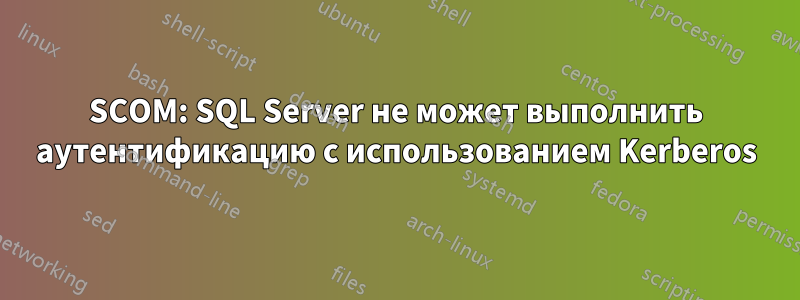 SCOM: SQL Server не может выполнить аутентификацию с использованием Kerberos