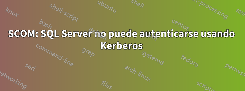 SCOM: SQL Server no puede autenticarse usando Kerberos