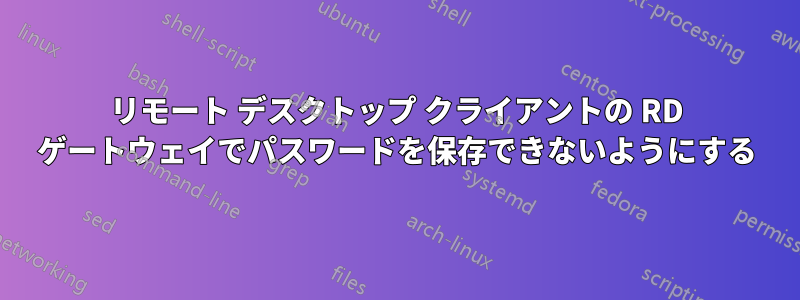 リモート デスクトップ クライアントの RD ゲートウェイでパスワードを保存できないようにする