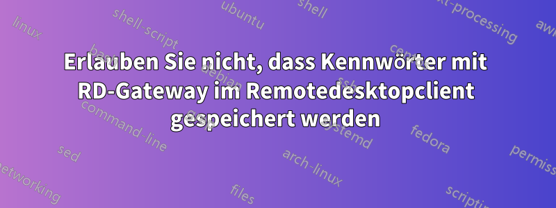 Erlauben Sie nicht, dass Kennwörter mit RD-Gateway im Remotedesktopclient gespeichert werden