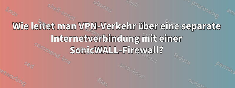 Wie leitet man VPN-Verkehr über eine separate Internetverbindung mit einer SonicWALL-Firewall?