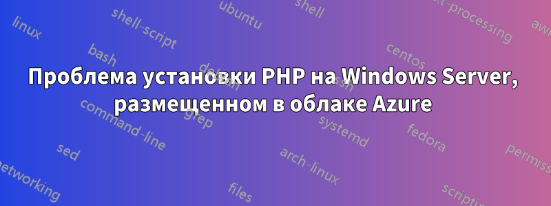 Проблема установки PHP на Windows Server, размещенном в облаке Azure