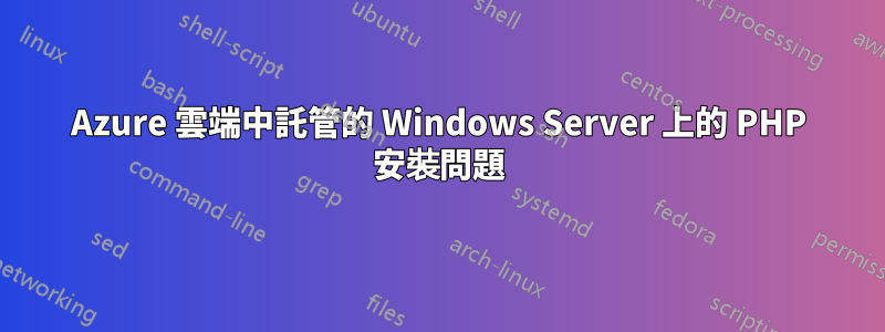 Azure 雲端中託管的 Windows Server 上的 PHP 安裝問題