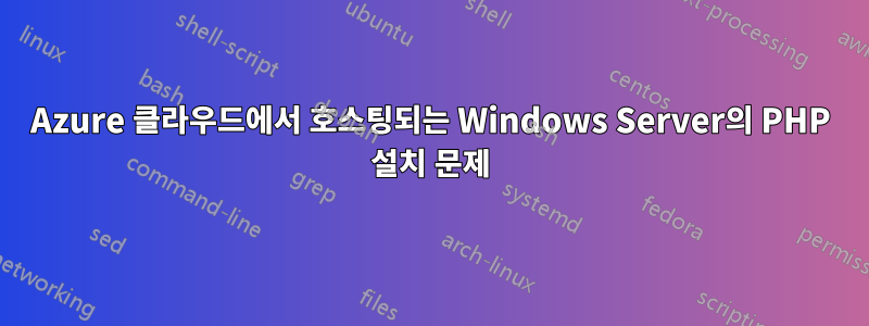 Azure 클라우드에서 호스팅되는 Windows Server의 PHP 설치 문제