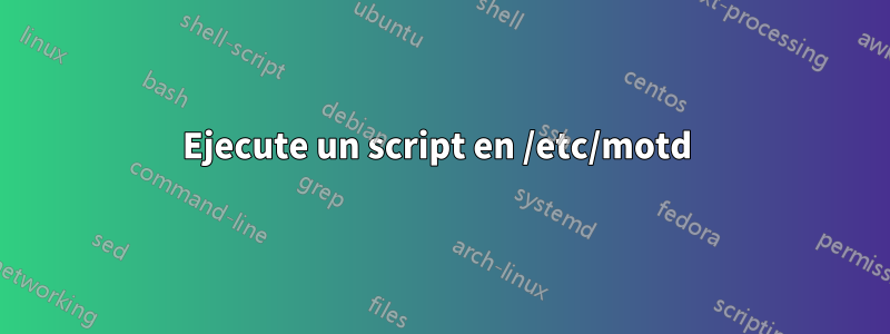 Ejecute un script en /etc/motd 