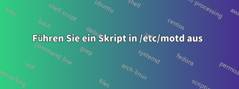 Führen Sie ein Skript in /etc/motd aus 