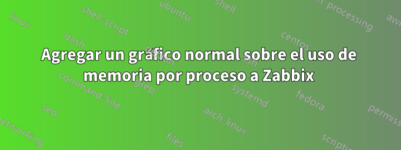 Agregar un gráfico normal sobre el uso de memoria por proceso a Zabbix