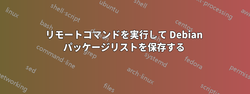 リモートコマンドを実行して Debian パッケージリストを保存する