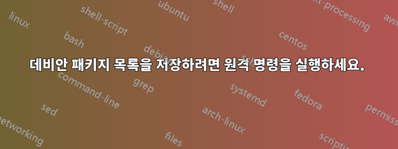 데비안 패키지 목록을 저장하려면 원격 명령을 실행하세요.