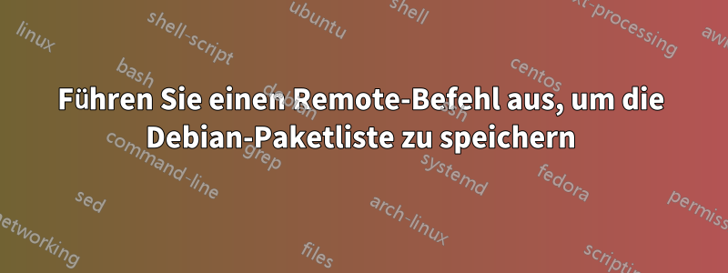Führen Sie einen Remote-Befehl aus, um die Debian-Paketliste zu speichern