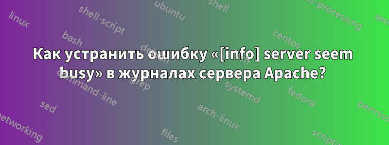 Как устранить ошибку «[info] server seem busy» в журналах сервера Apache?