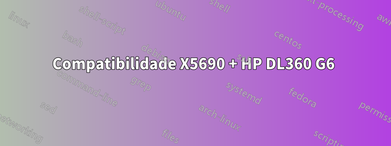 Compatibilidade X5690 + HP DL360 G6