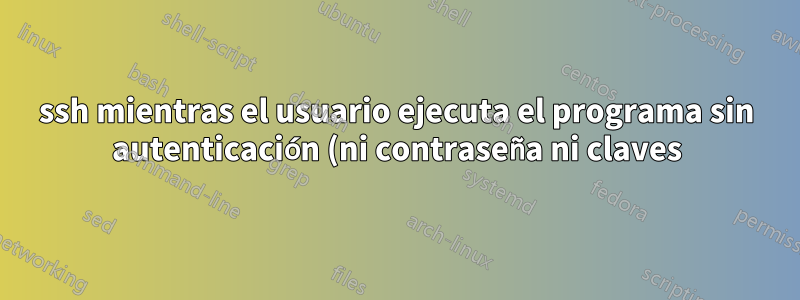 ssh mientras el usuario ejecuta el programa sin autenticación (ni contraseña ni claves)