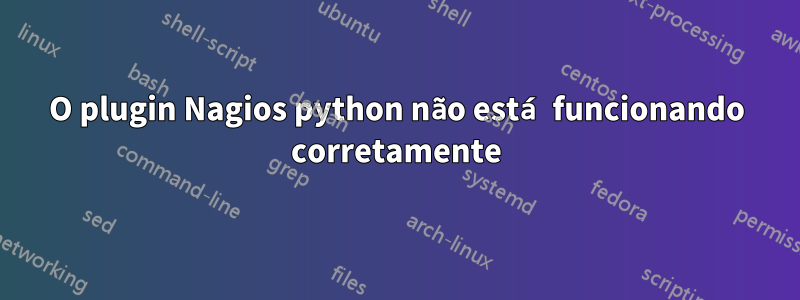 O plugin Nagios python não está funcionando corretamente