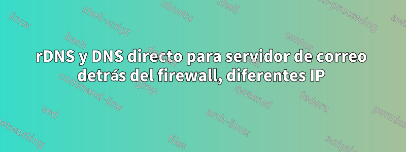 rDNS y DNS directo para servidor de correo detrás del firewall, diferentes IP