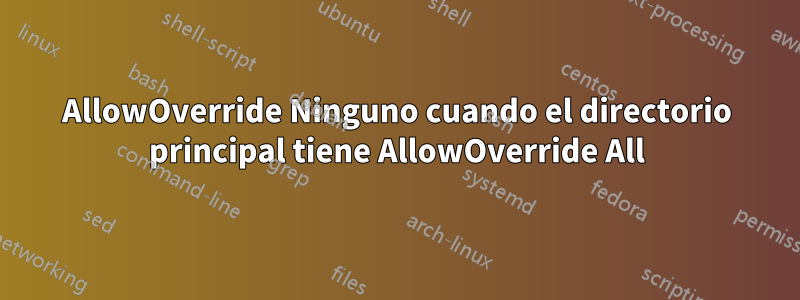 AllowOverride Ninguno cuando el directorio principal tiene AllowOverride All