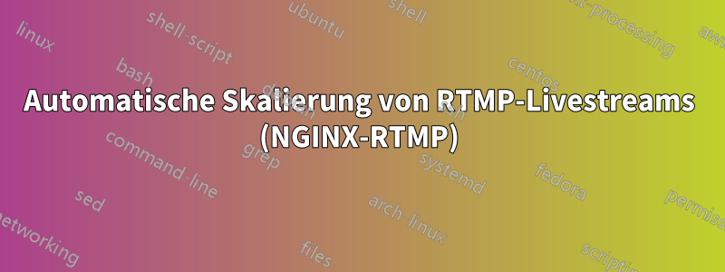 Automatische Skalierung von RTMP-Livestreams (NGINX-RTMP)