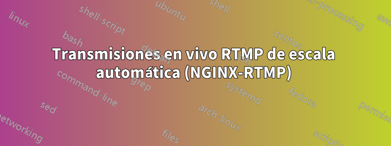 Transmisiones en vivo RTMP de escala automática (NGINX-RTMP)